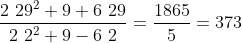\frac{2~29^2+9+6~29}{2~2^2+9-6~2}=\frac{1865}{5}=373